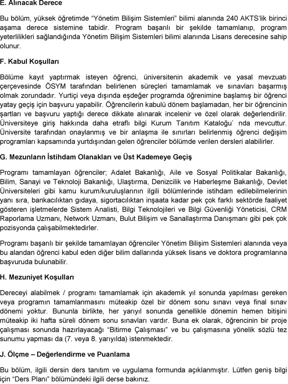 Kabul KoĢulları Bölüme kayıt yaptırmak isteyen öğrenci, üniversitenin akademik ve yasal mevzuatı çerçevesinde ÖSYM tarafından belirlenen süreçleri tamamlamak ve sınavları başarmış olmak zorundadır.