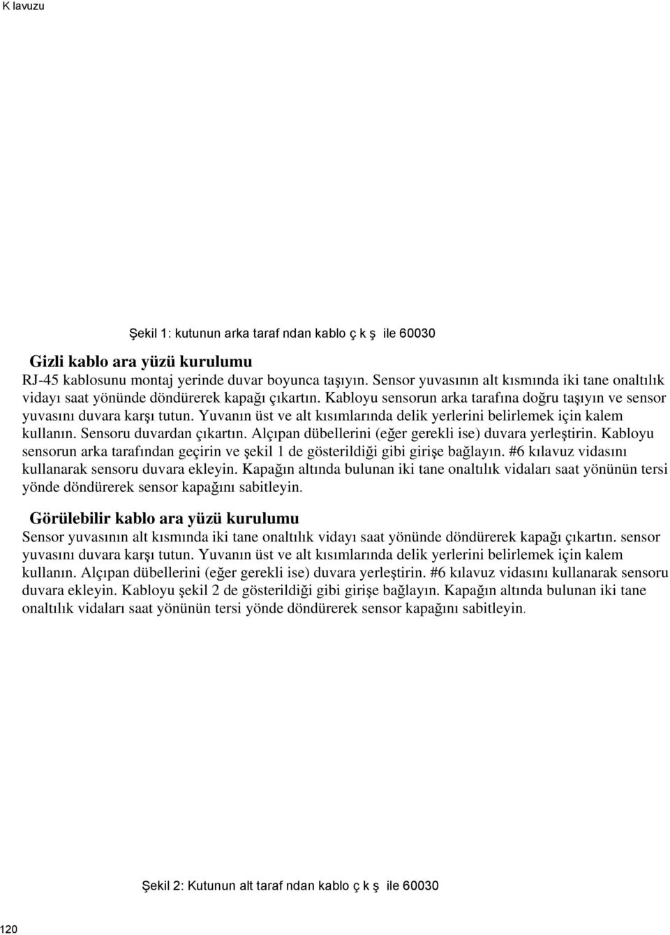 Yuvanın üst ve alt kısımlarında delik yerlerini belirlemek için kalem kullanın. Sensoru duvardan çıkartın. Alçıpan dübellerini (eğer gerekli ise) duvara yerleştirin.