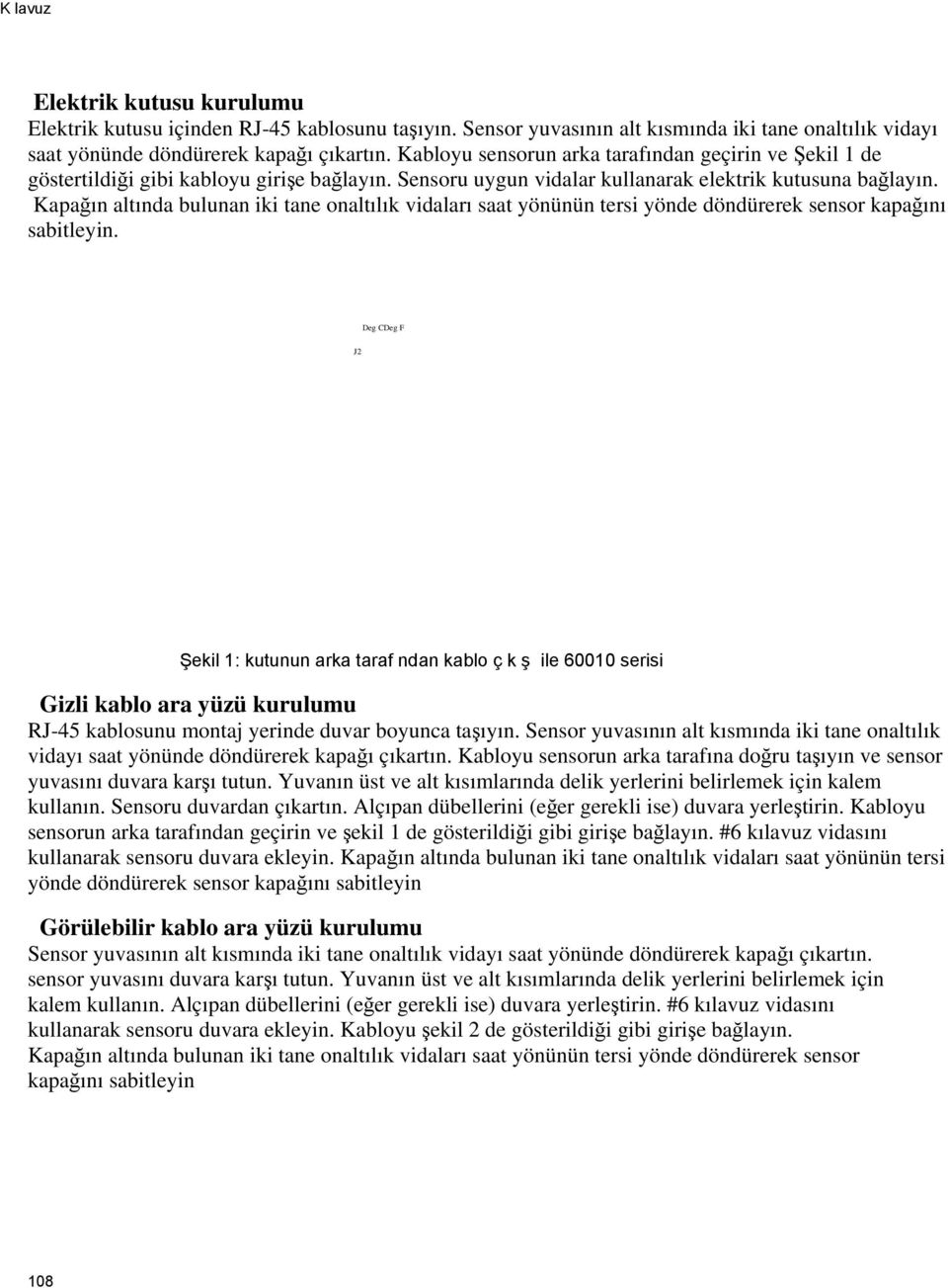 Kapağın altında bulunan iki tane onaltılık vidaları saat yönünün tersi yönde döndürerek sensor kapağını sabitleyin.