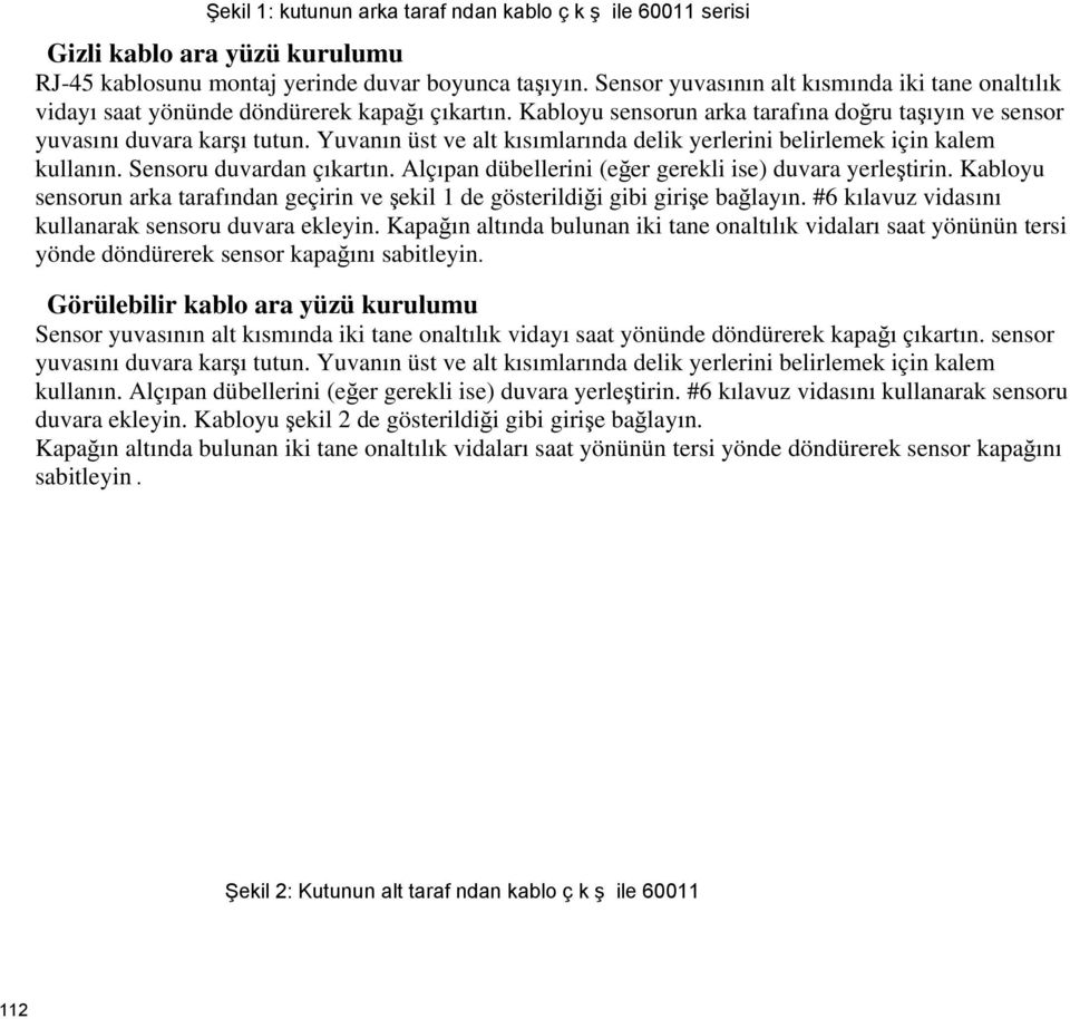 Yuvanın üst ve alt kısımlarında delik yerlerini belirlemek için kalem kullanın. Sensoru duvardan çıkartın. Alçıpan dübellerini (eğer gerekli ise) duvara yerleştirin.