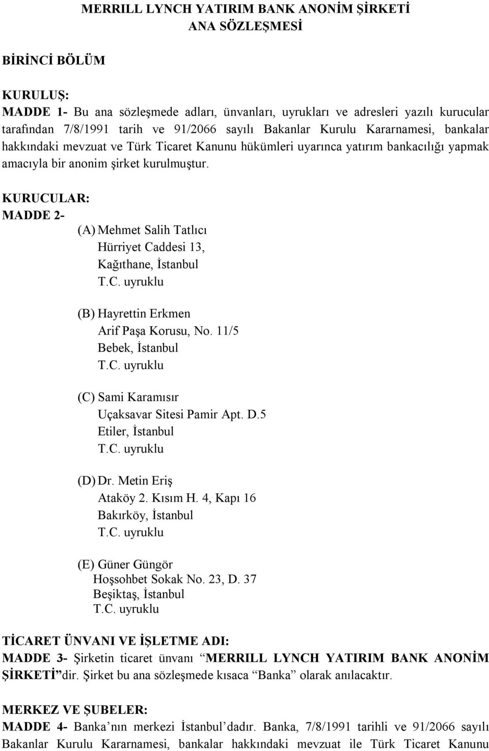 KURUCULAR: MADDE 2- (A) Mehmet Salih Tatlıcı Hürriyet Caddesi 13, Kağıthane, İstanbul T.C. uyruklu (B) Hayrettin Erkmen Arif Paşa Korusu, No. 11/5 Bebek, İstanbul T.C. uyruklu (C) Sami Karamısır Uçaksavar Sitesi Pamir Apt.