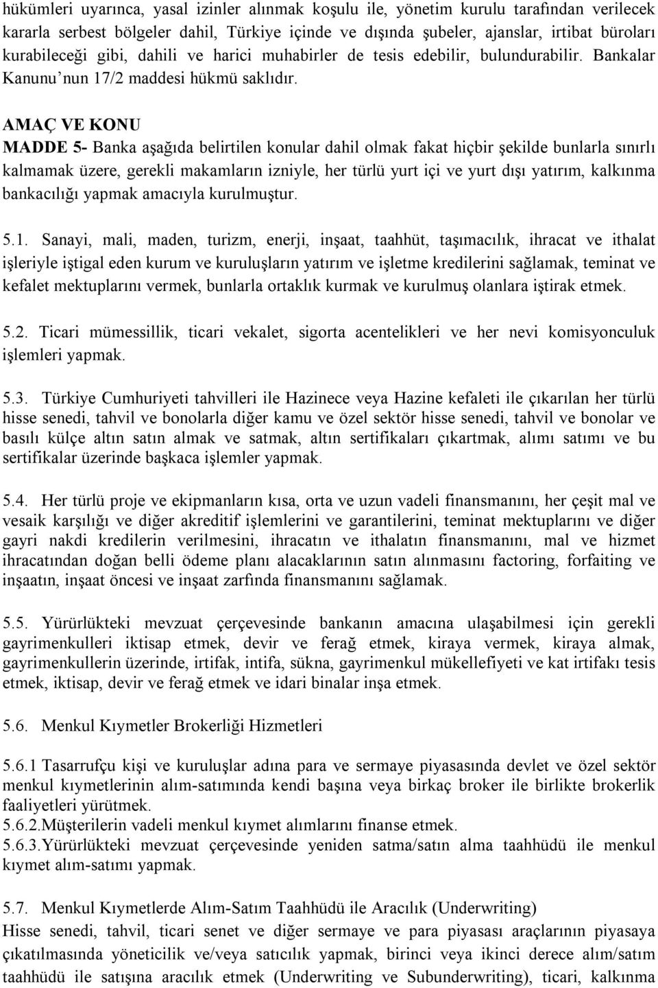 AMAÇ VE KONU MADDE 5- Banka aşağıda belirtilen konular dahil olmak fakat hiçbir şekilde bunlarla sınırlı kalmamak üzere, gerekli makamların izniyle, her türlü yurt içi ve yurt dışı yatırım, kalkınma