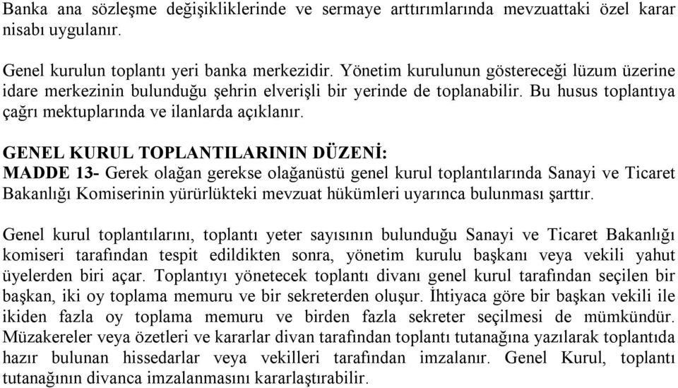 GENEL KURUL TOPLANTILARININ DÜZENİ: MADDE 13- Gerek olağan gerekse olağanüstü genel kurul toplantılarında Sanayi ve Ticaret Bakanlığı Komiserinin yürürlükteki mevzuat hükümleri uyarınca bulunması