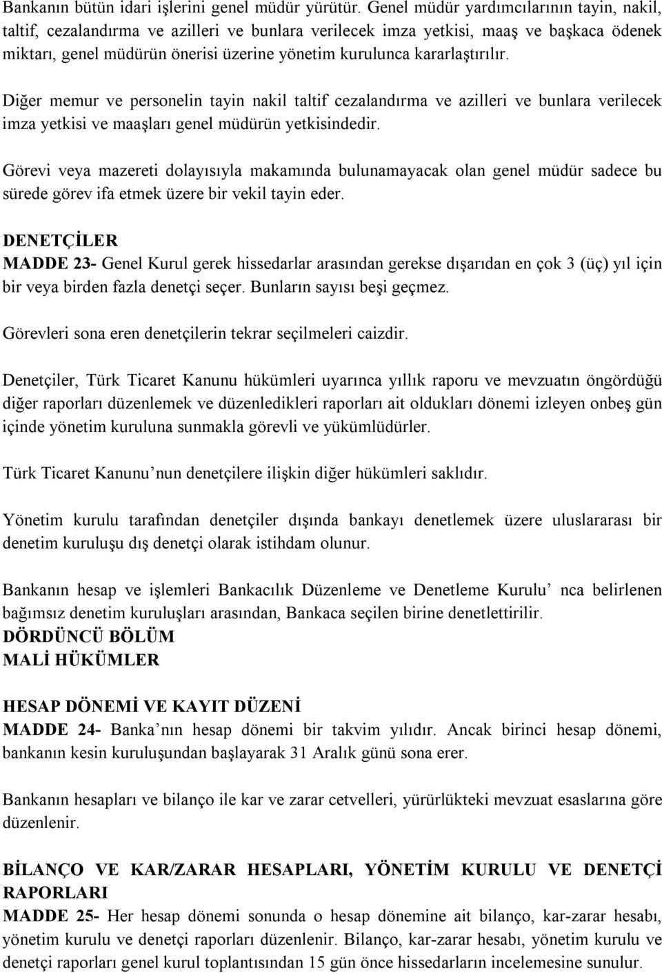 kararlaştırılır. Diğer memur ve personelin tayin nakil taltif cezalandırma ve azilleri ve bunlara verilecek imza yetkisi ve maaşları genel müdürün yetkisindedir.