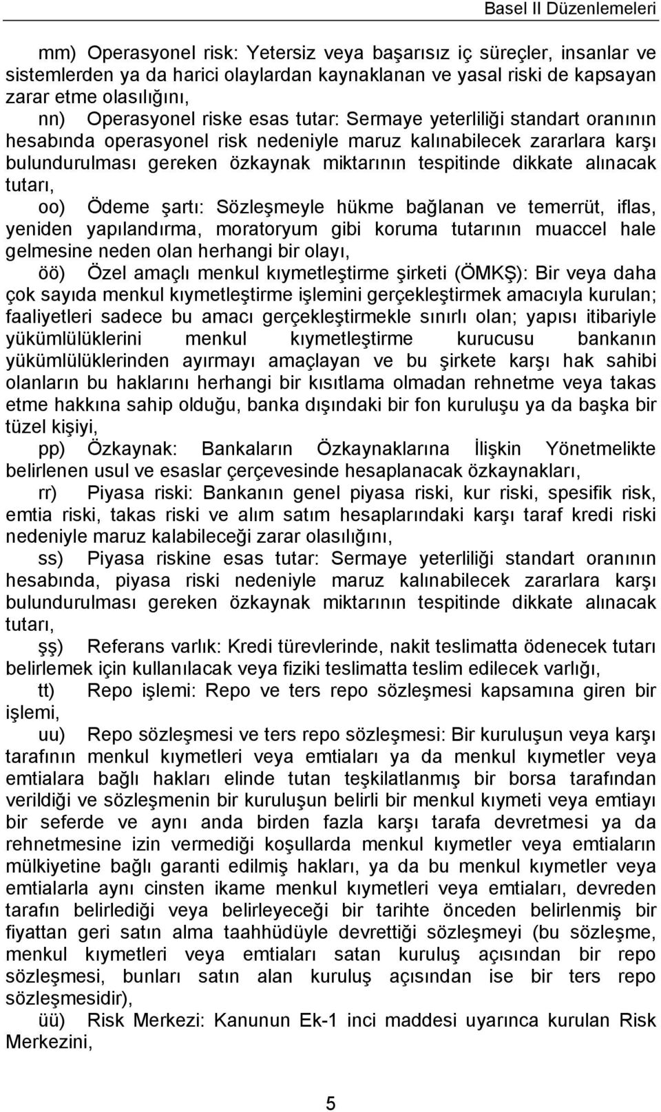 dikkate alınacak tutarı, oo) Ödeme şartı: Sözleşmeyle hükme bağlanan ve temerrüt, iflas, yeniden yapılandırma, moratoryum gibi koruma tutarının muaccel hale gelmesine neden olan herhangi bir olayı,