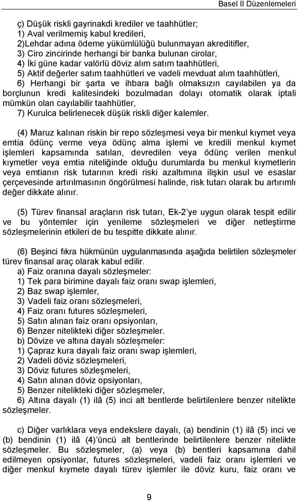 cayılabilen ya da borçlunun kredi kalitesindeki bozulmadan dolayı otomatik olarak iptali mümkün olan cayılabilir taahhütler, 7) Kurulca belirlenecek düşük riskli diğer kalemler.