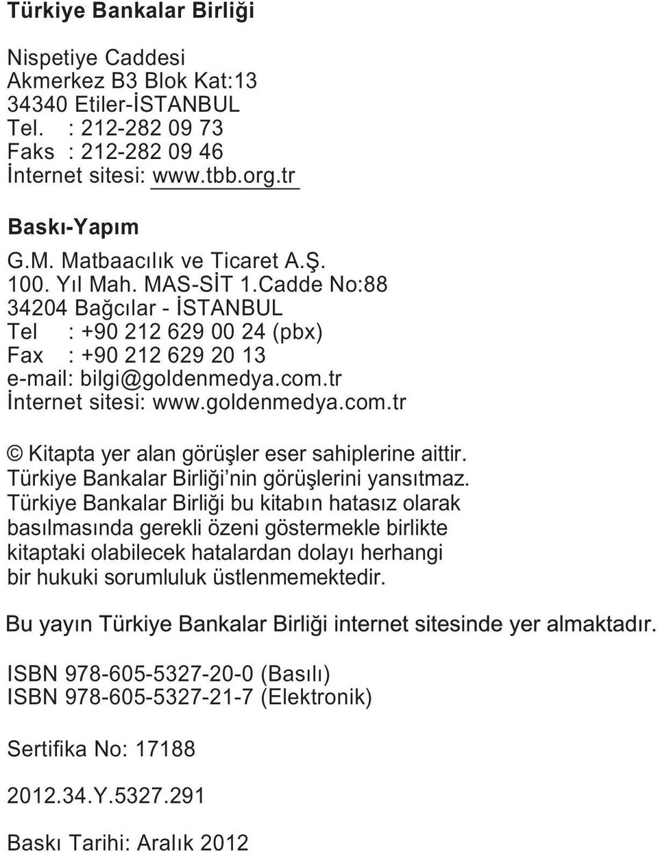goldenmedya.com.tr Kitapta yer alan görüfller eser sahiplerine aittir. Türkiye Bankalar Birli i nin görüfllerini yans tmaz.