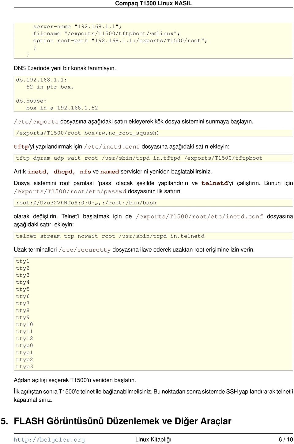 /exports/t1500/root box(rw,no_root_squash) tftp yi yapılandırmak için /etc/inetd.conf dosyasına aşağıdaki satırı ekleyin: tftp dgram udp wait root /usr/sbin/tcpd in.