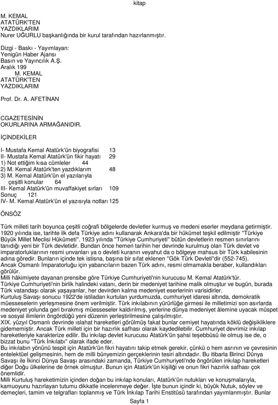 ĐÇĐNDEKĐLER I- Mustafa Kemal Atatürk'ün biyografisi 13 II- Mustafa Kemal Atatürk'ün fikir hayatı 29 1) Not ettiğim kısa cümleler 44 2) M. Kemal Atatürk'ten yazdıklarım 48 3) M.