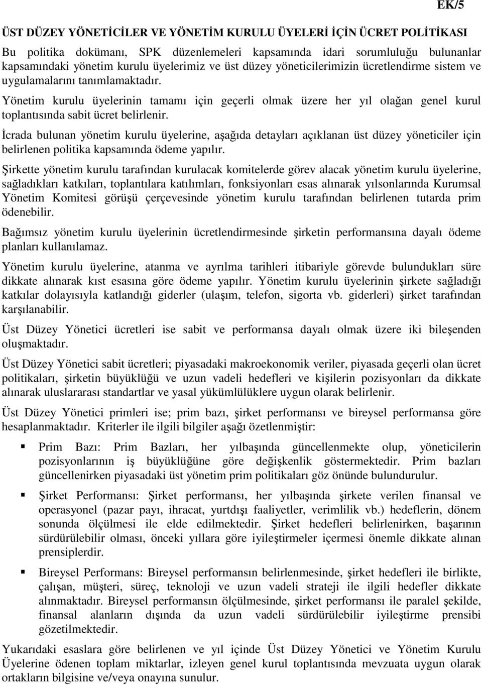 Yönetim kurulu üyelerinin tamamı için geçerli olmak üzere her yıl olağan genel kurul toplantısında sabit ücret belirlenir.