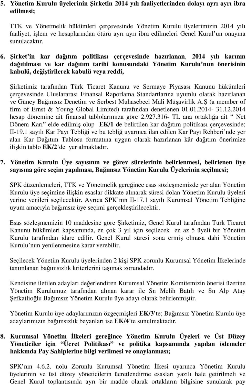 Şirket in kar dağıtım politikası çerçevesinde hazırlanan, 2014 yılı karının dağıtılması ve kar dağıtım tarihi konusundaki Yönetim Kurulu nun önerisinin kabulü, değiştirilerek kabulü veya reddi,