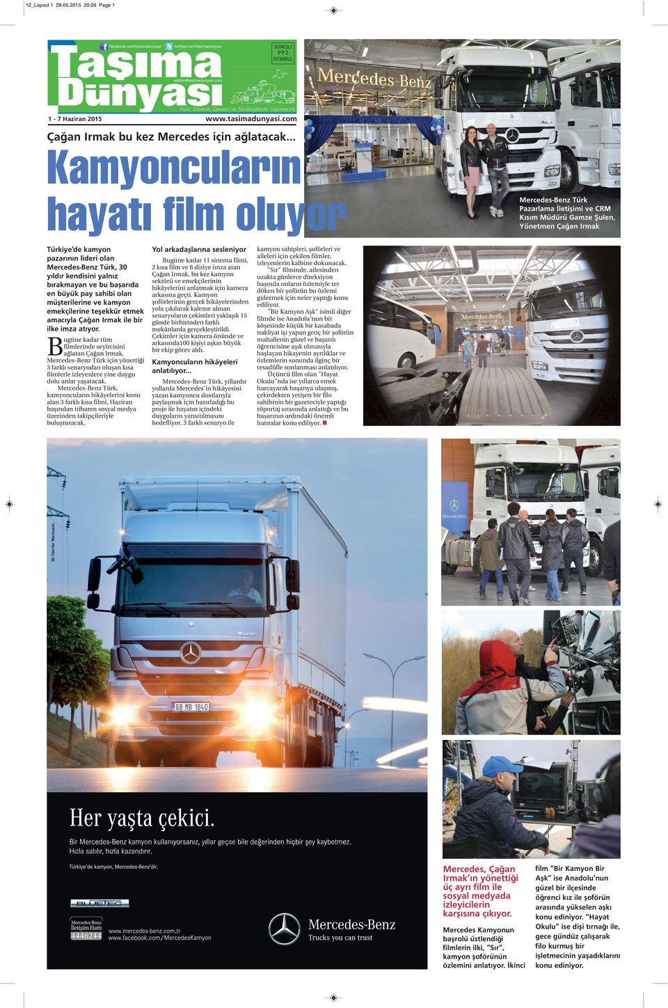 .. Kamyoncuların hayatı ﬁlm oluyor Türkiye'de kamyon pazarının lideri olan Mercedes-Benz Türk, 30 yıldır kendisini yalnız bırakmayan ve bu başarıda en büyük pay sahibi olan müşterilerine ve kamyon