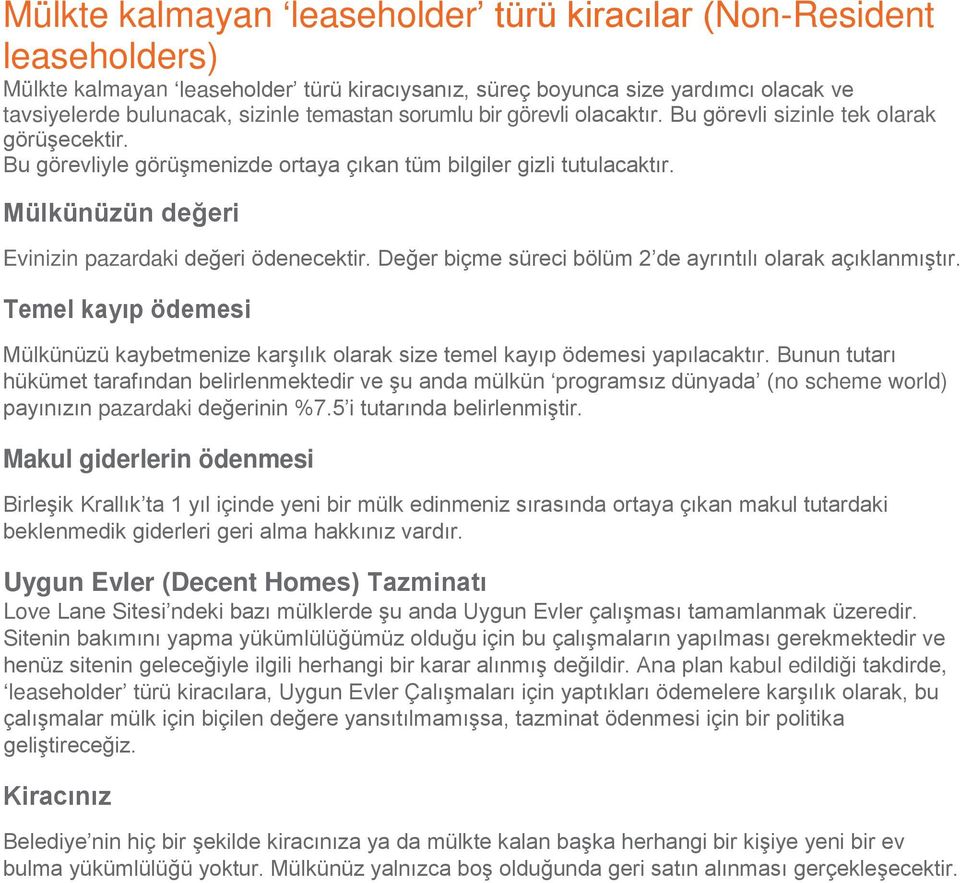 Mülkünüzün değeri Evinizin pazardaki değeri ödenecektir. Değer biçme süreci bölüm 2 de ayrıntılı olarak açıklanmıştır.