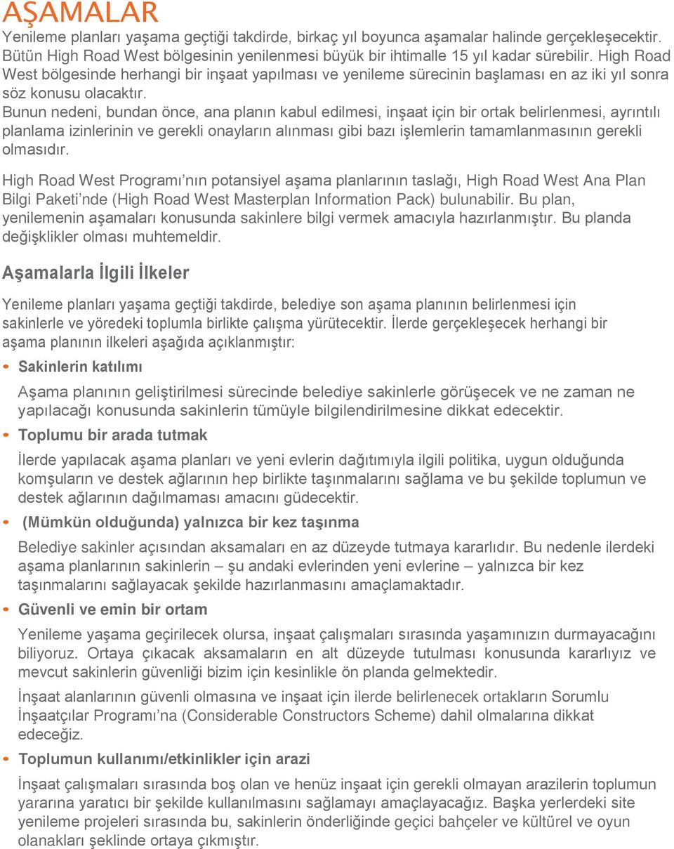 High Road West bölgesinde herhangi bir inşaat yapılması ve yenileme sürecinin başlaması en az iki yıl sonra söz konusu olacaktır.