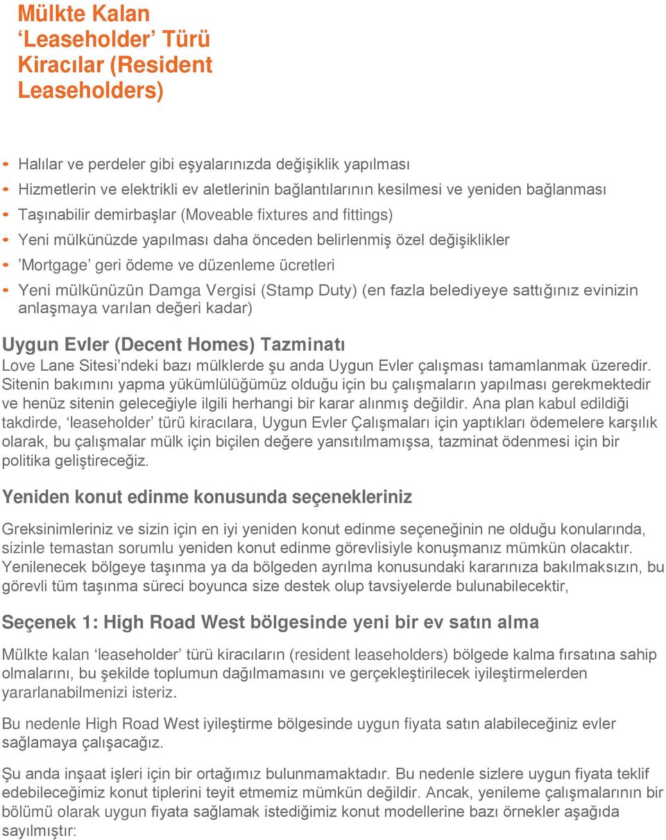 mülkünüzün Damga Vergisi (Stamp Duty) (en fazla belediyeye sattığınız evinizin anlaşmaya varılan değeri kadar) Uygun Evler (Decent Homes) Tazminatı Love Lane Sitesi ndeki bazı mülklerde şu anda Uygun