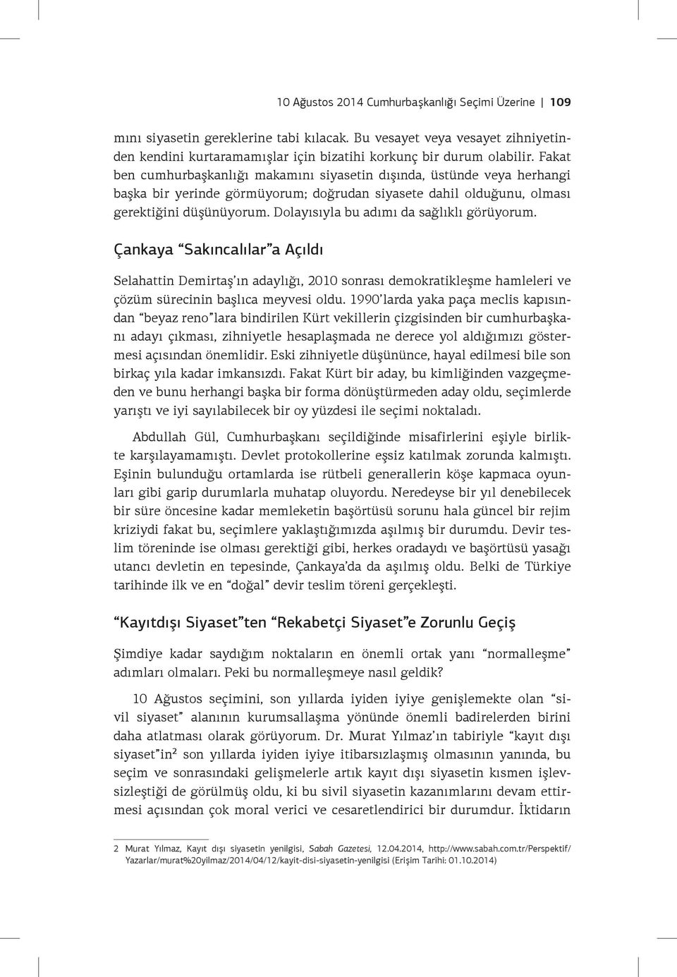 Dolayısıyla bu adımı da sağlıklı görüyorum. Çankaya Sakıncalılar a Açıldı Selahattin Demirtaş ın adaylığı, 2010 sonrası demokratikleşme hamleleri ve çözüm sürecinin başlıca meyvesi oldu.