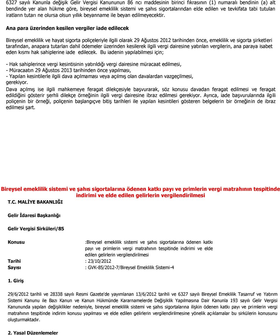 Ana para üzerinden kesilen vergiler iade edilecek Bireysel emeklilik ve hayat sigorta poliçeleriyle ilgili olarak 29 Ağustos 2012 tarihinden önce, emeklilik ve sigorta şirketleri tarafından, anapara