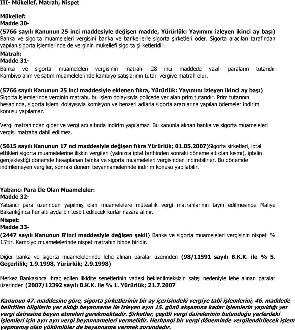 Matrah: Madde 31- Banka ve sigorta muameleleri vergisinin matrahı 28 inci maddede yazılı paraların tutarıdır. Kambiyo alım ve satım muamelelerinde kambiyo satışlarının tutarı vergiye matrah olur.