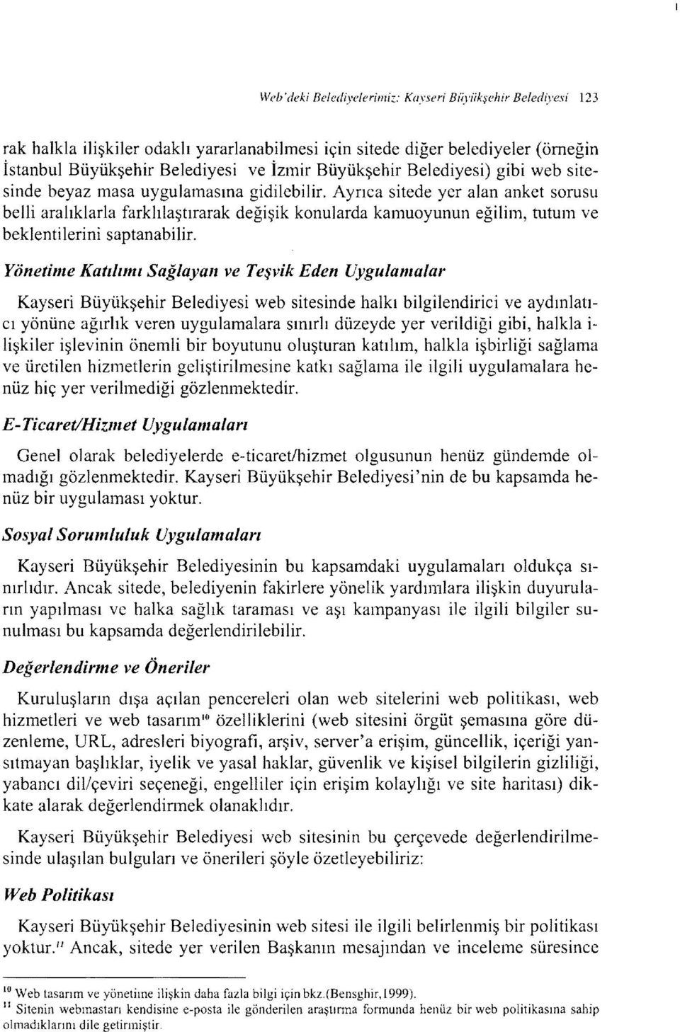 Ayrıca sitede yer alan anket sorusu belli aralıklarla farklılaştırarak değişik konularda kamuoyunun eğilim, tutum ve beklentilerini saptanabilir.