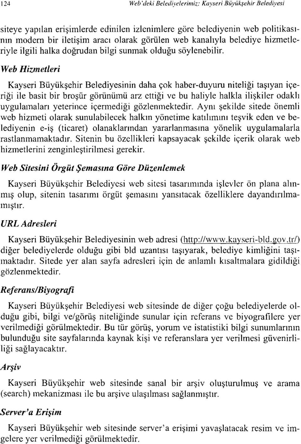 Web Hizmetleri Kayseri Büyükşehir Belediyesinin daha çok haber-duyuru niteliği taşıyan içeriği ile basit bir broşür görünümü arz ettiği ve bu haliyle halkla ilişkiler odaklı uygulamaları yeterince