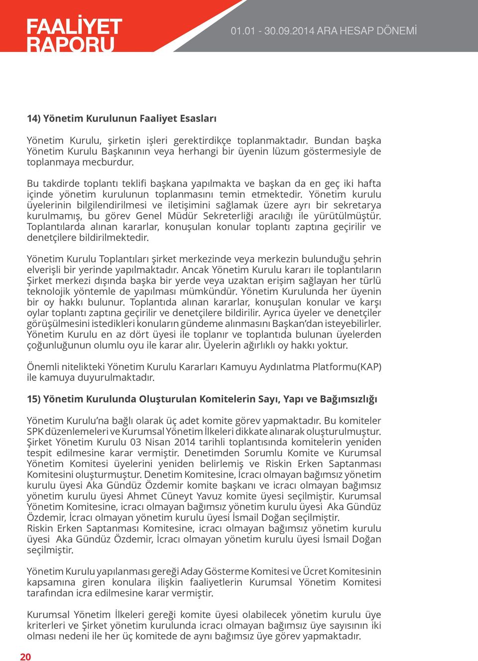 Bu takdirde toplantı teklifi başkana yapılmakta ve başkan da en geç iki hafta içinde yönetim kurulunun toplanmasını temin etmektedir.