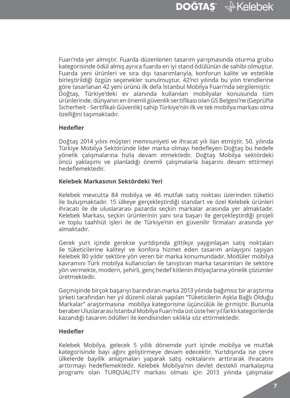 42 nci yılında bu yılın trendlerine göre tasarlanan 42 yeni ürünü ilk defa İstanbul Mobilya Fuarı nda sergilemiştir.