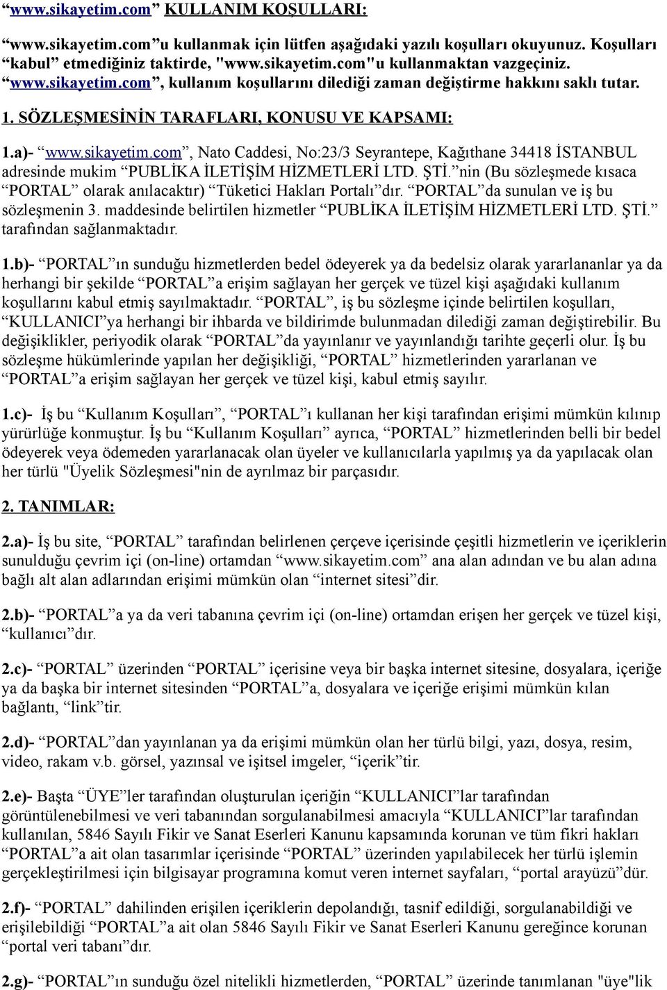 ŞTİ. nin (Bu sözleşmede kısaca PORTAL olarak anılacaktır) Tüketici Hakları Portalı dır. PORTAL da sunulan ve iş bu sözleşmenin 3. maddesinde belirtilen hizmetler PUBLİKA İLETİŞİM HİZMETLERİ LTD. ŞTİ.