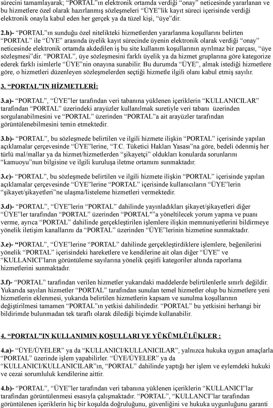 h)- PORTAL ın sunduğu özel nitelikteki hizmetlerden yararlanma koşullarını belirten PORTAL ile ÜYE arasında üyelik kayıt sürecinde üyenin elektronik olarak verdiği onay neticesinde elektronik ortamda