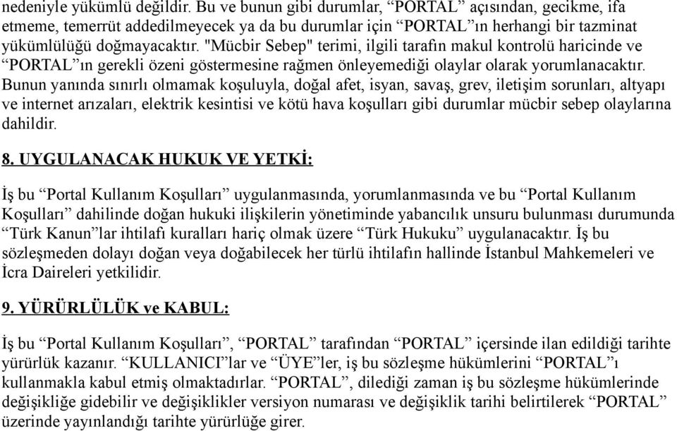 Bunun yanında sınırlı olmamak koşuluyla, doğal afet, isyan, savaş, grev, iletişim sorunları, altyapı ve internet arızaları, elektrik kesintisi ve kötü hava koşulları gibi durumlar mücbir sebep