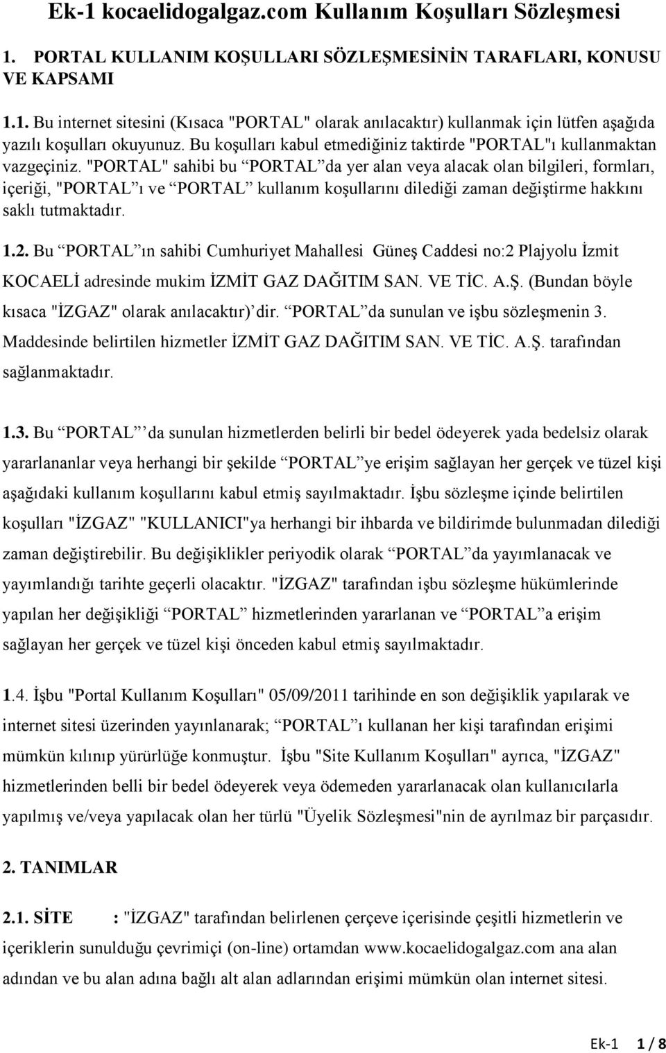 "PORTAL" sahibi bu PORTAL da yer alan veya alacak olan bilgileri, formları, içeriği, "PORTAL ı ve PORTAL kullanım koģullarını dilediği zaman değiģtirme hakkını saklı tutmaktadır. 1.2.