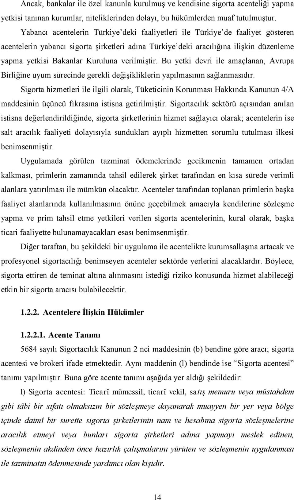 verilmiştir. Bu yetki devri ile amaçlanan, Avrupa Birliğine uyum sürecinde gerekli değişikliklerin yapılmasının sağlanmasıdır.