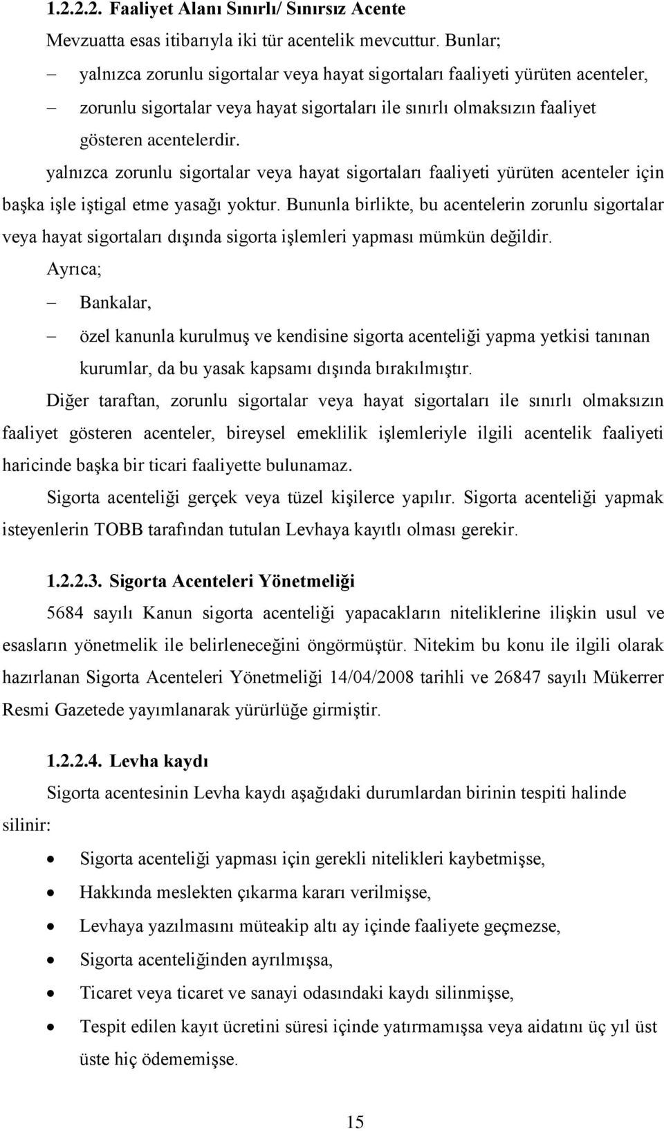 yalnızca zorunlu sigortalar veya hayat sigortaları faaliyeti yürüten acenteler için başka işle iştigal etme yasağı yoktur.