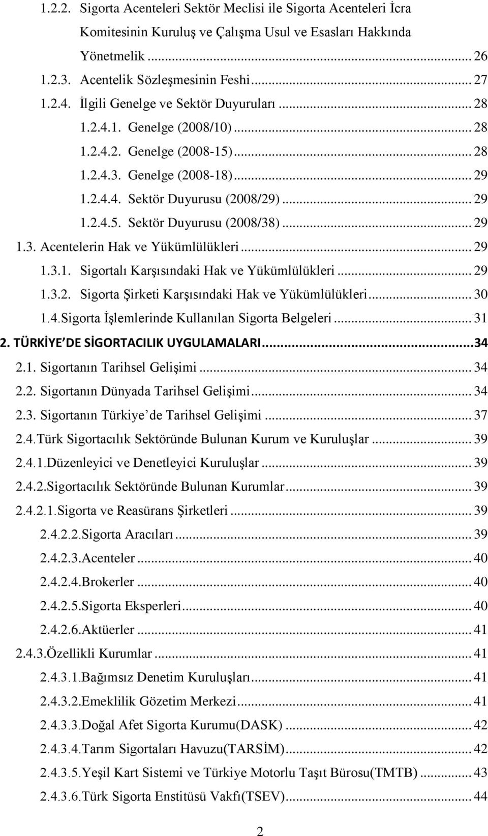 .. 29 1.3. Acentelerin Hak ve Yükümlülükleri... 29 1.3.1. Sigortalı Karşısındaki Hak ve Yükümlülükleri... 29 1.3.2. Sigorta Şirketi Karşısındaki Hak ve Yükümlülükleri... 30 1.4.