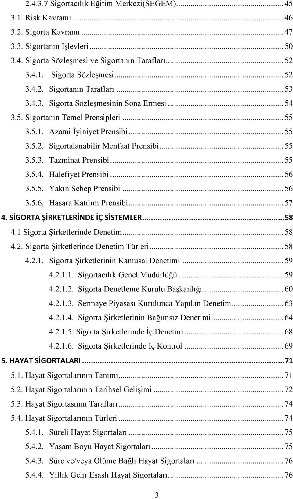 .. 56 3.5.5. Yakın Sebep Prensibi... 56 3.5.6. Hasara Katılım Prensibi... 57 4. SİGORTA ŞİRKETLERİNDE İÇ SİSTEMLER... 58 4.1 Sigorta Şirketlerinde Denetim... 58 4.2.