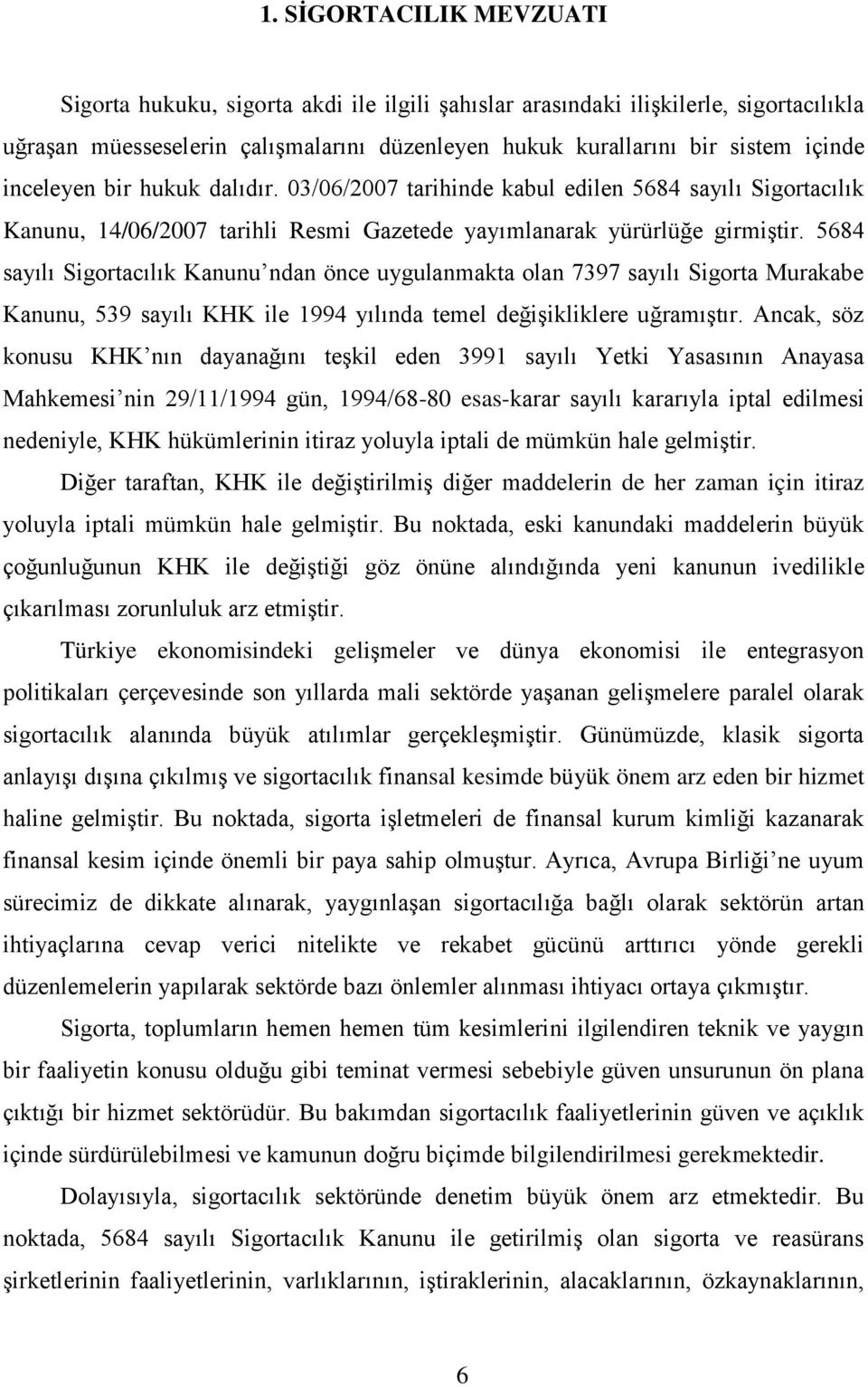 5684 sayılı Sigortacılık Kanunu ndan önce uygulanmakta olan 7397 sayılı Sigorta Murakabe Kanunu, 539 sayılı KHK ile 1994 yılında temel değişikliklere uğramıştır.