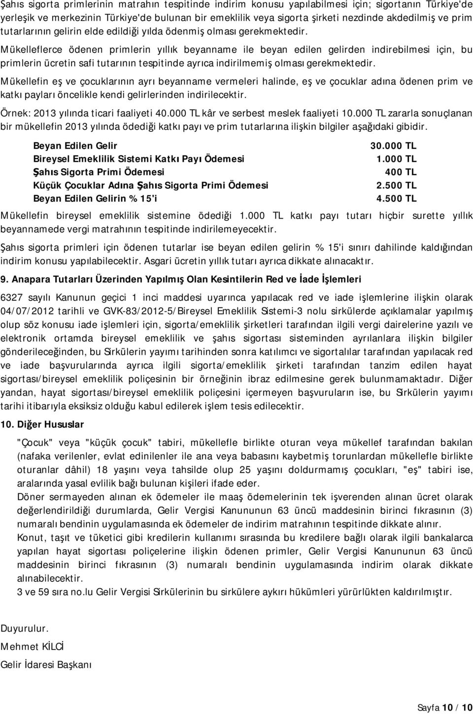 Mükelleflerce ödenen primlerin yıllık beyanname ile beyan edilen gelirden indirebilmesi için, bu primlerin ücretin safi tutarının tespitinde ayrıca indirilmemiş olması gerekmektedir.