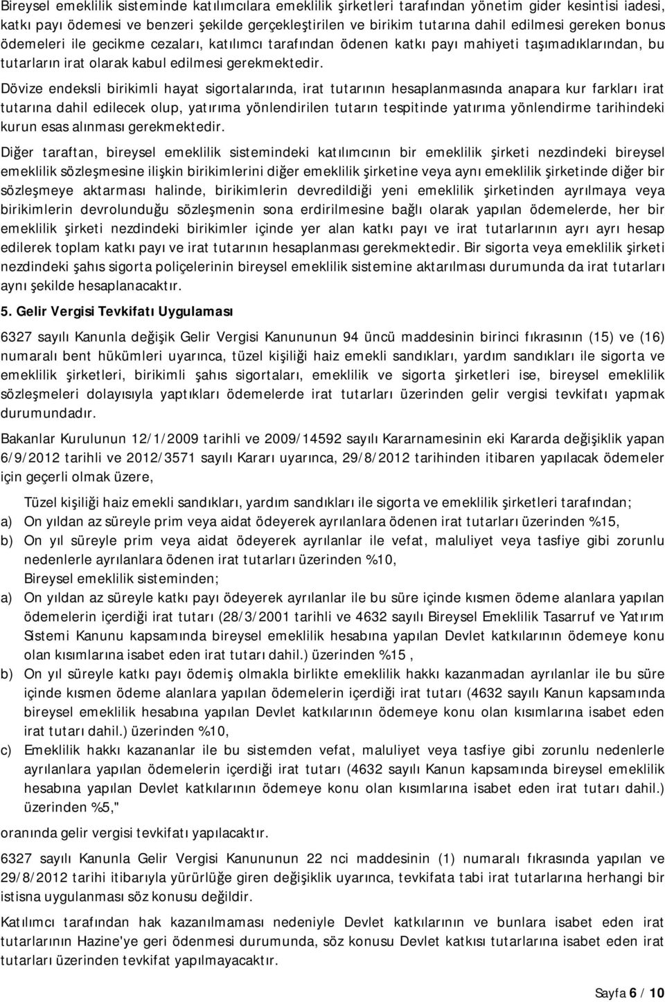 Dövize endeksli birikimli hayat sigortalarında, irat tutarının hesaplanmasında anapara kur farkları irat tutarına dahil edilecek olup, yatırıma yönlendirilen tutarın tespitinde yatırıma yönlendirme