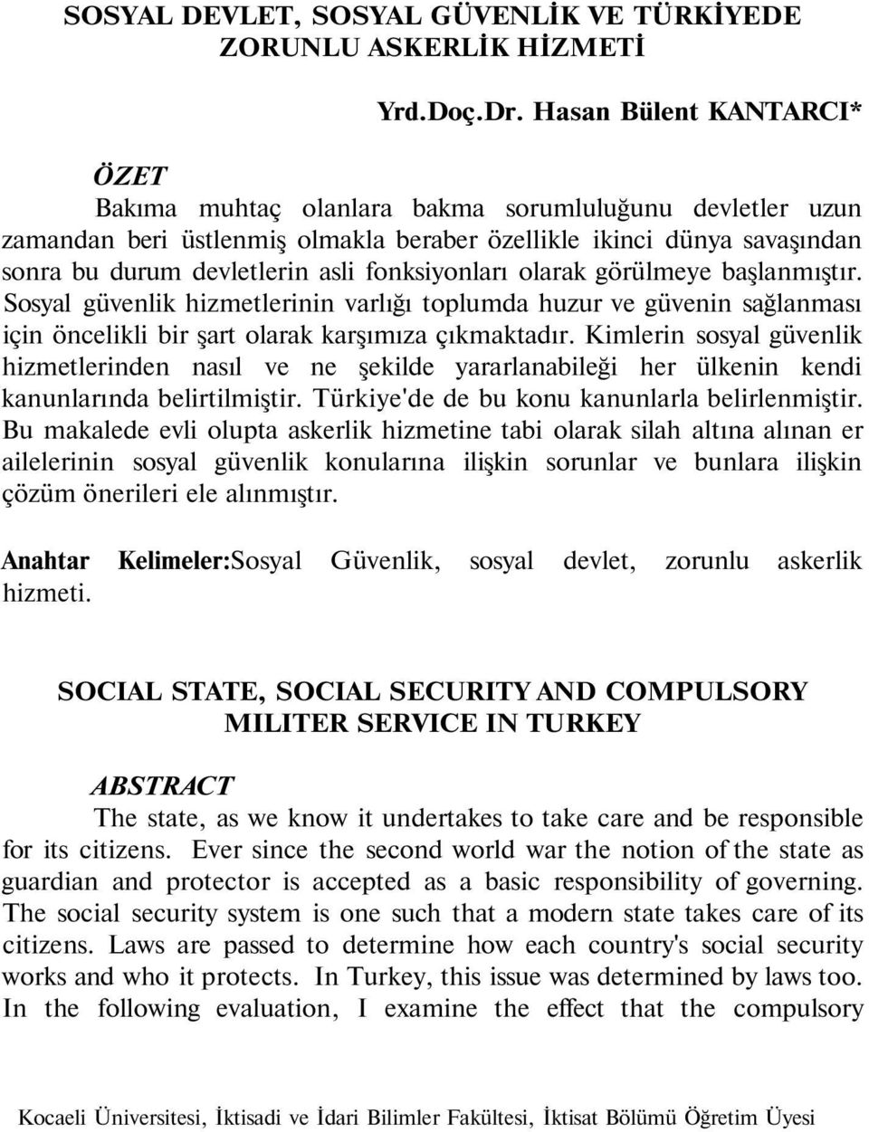 fonksiyonları olarak görülmeye başlanmıştır. Sosyal güvenlik hizmetlerinin varlığı toplumda huzur ve güvenin sağlanması için öncelikli bir şart olarak karşımıza çıkmaktadır.