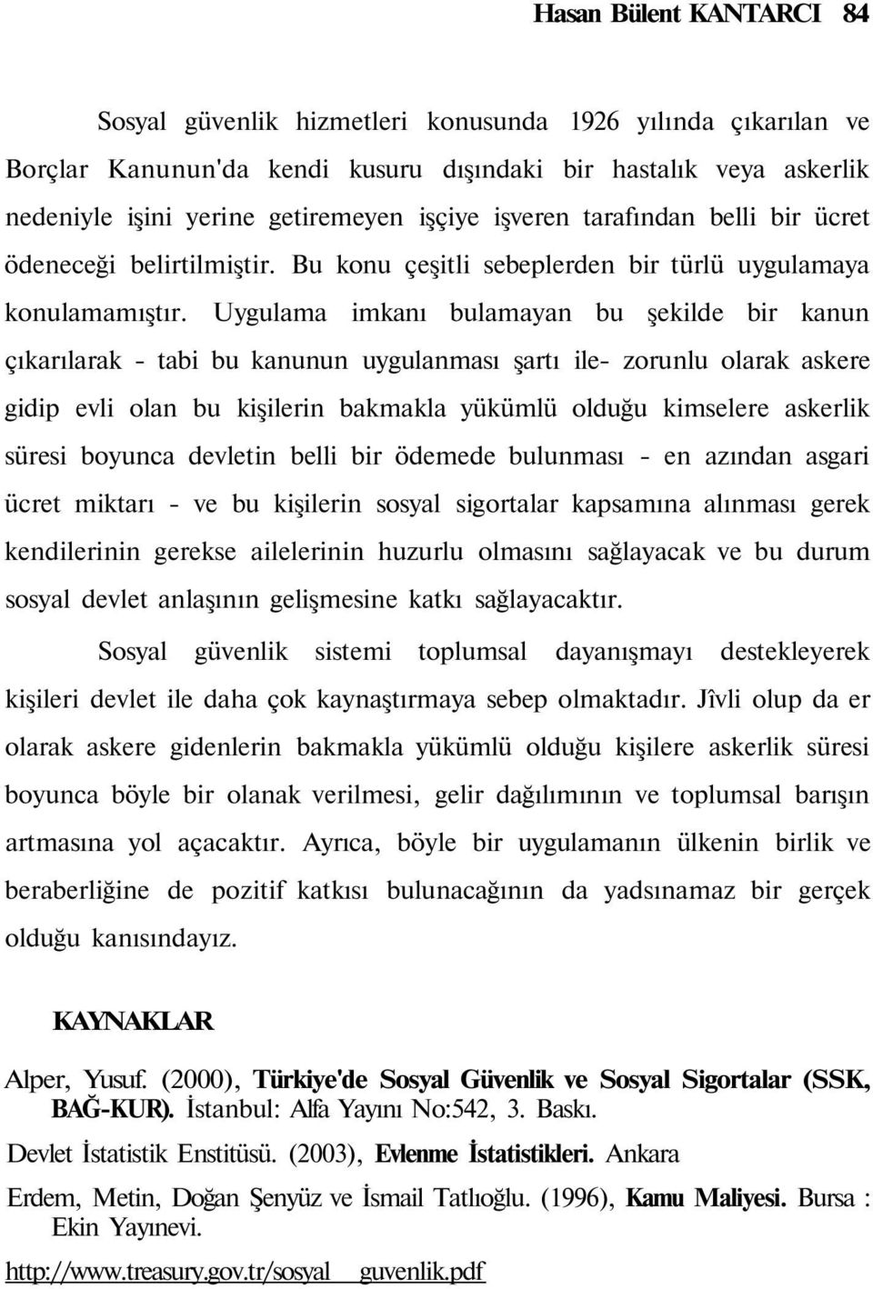 Uygulama imkanı bulamayan bu şekilde bir kanun çıkarılarak - tabi bu kanunun uygulanması şartı ile- zorunlu olarak askere gidip evli olan bu kişilerin bakmakla yükümlü olduğu kimselere askerlik