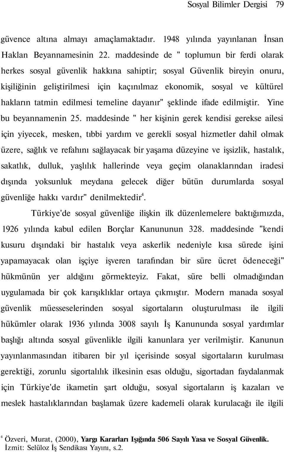 tatmin edilmesi temeline dayanır" şeklinde ifade edilmiştir. Yine bu beyannamenin 25.