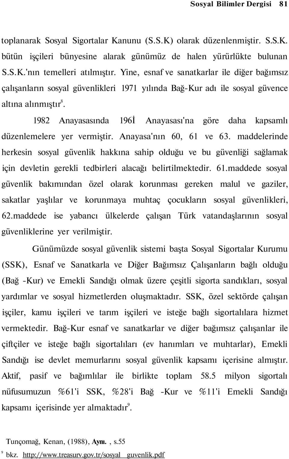 1982 Anayasasında 196İ Anayasası'na göre daha kapsamlı düzenlemelere yer vermiştir. Anayasa'nın 60, 61 ve 63.