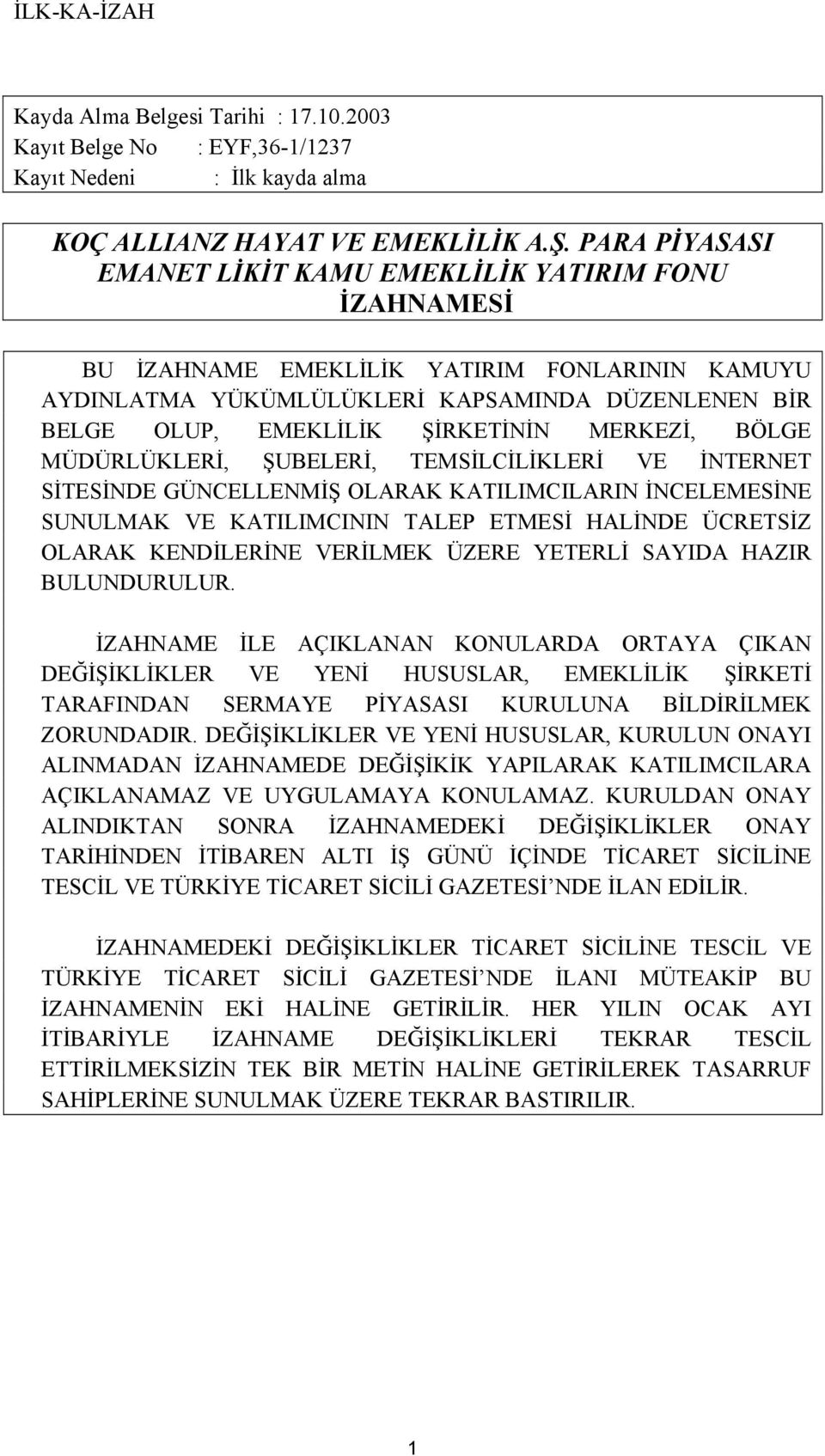 MERKEZİ, BÖLGE MÜDÜRLÜKLERİ, ŞUBELERİ, TEMSİLCİLİKLERİ VE İNTERNET SİTESİNDE GÜNCELLENMİŞ OLARAK KATILIMCILARIN İNCELEMESİNE SUNULMAK VE KATILIMCININ TALEP ETMESİ HALİNDE ÜCRETSİZ OLARAK KENDİLERİNE