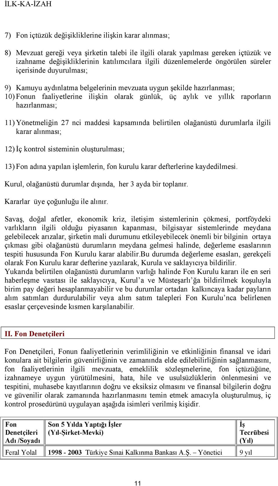 raporların hazırlanması; 11) Yönetmeliğin 27 nci maddesi kapsamında belirtilen olağanüstü durumlarla ilgili karar alınması; 12) İç kontrol sisteminin oluşturulması; 13) Fon adına yapılan işlemlerin,