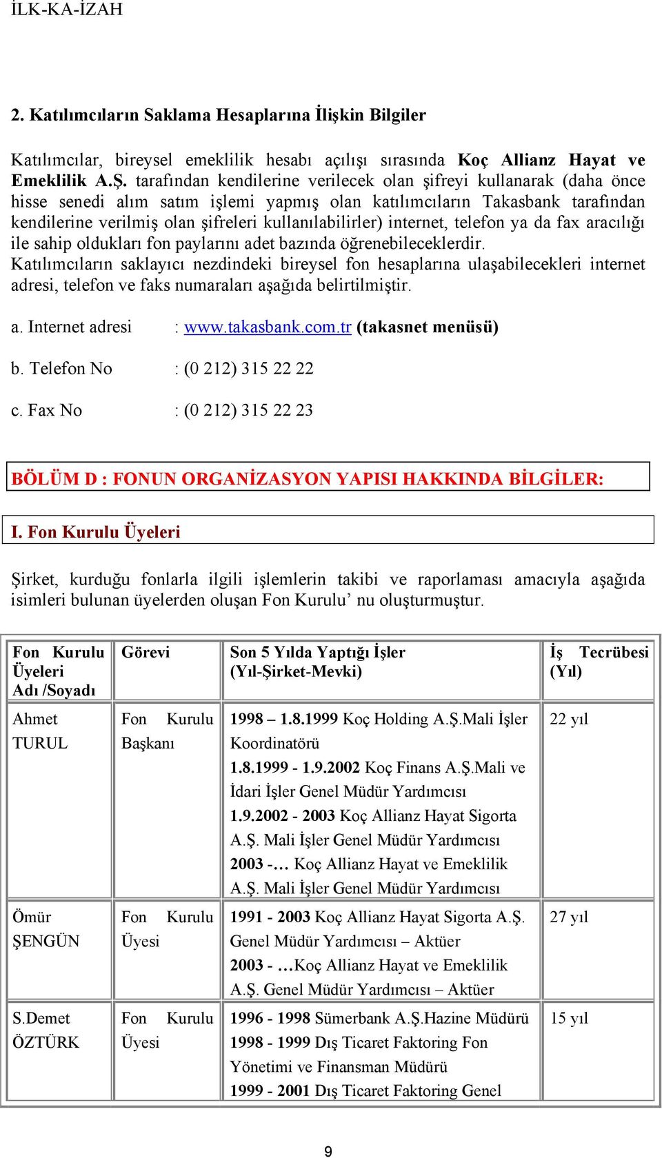 kullanılabilirler) internet, telefon ya da fax aracılığı ile sahip oldukları fon paylarını adet bazında öğrenebileceklerdir.