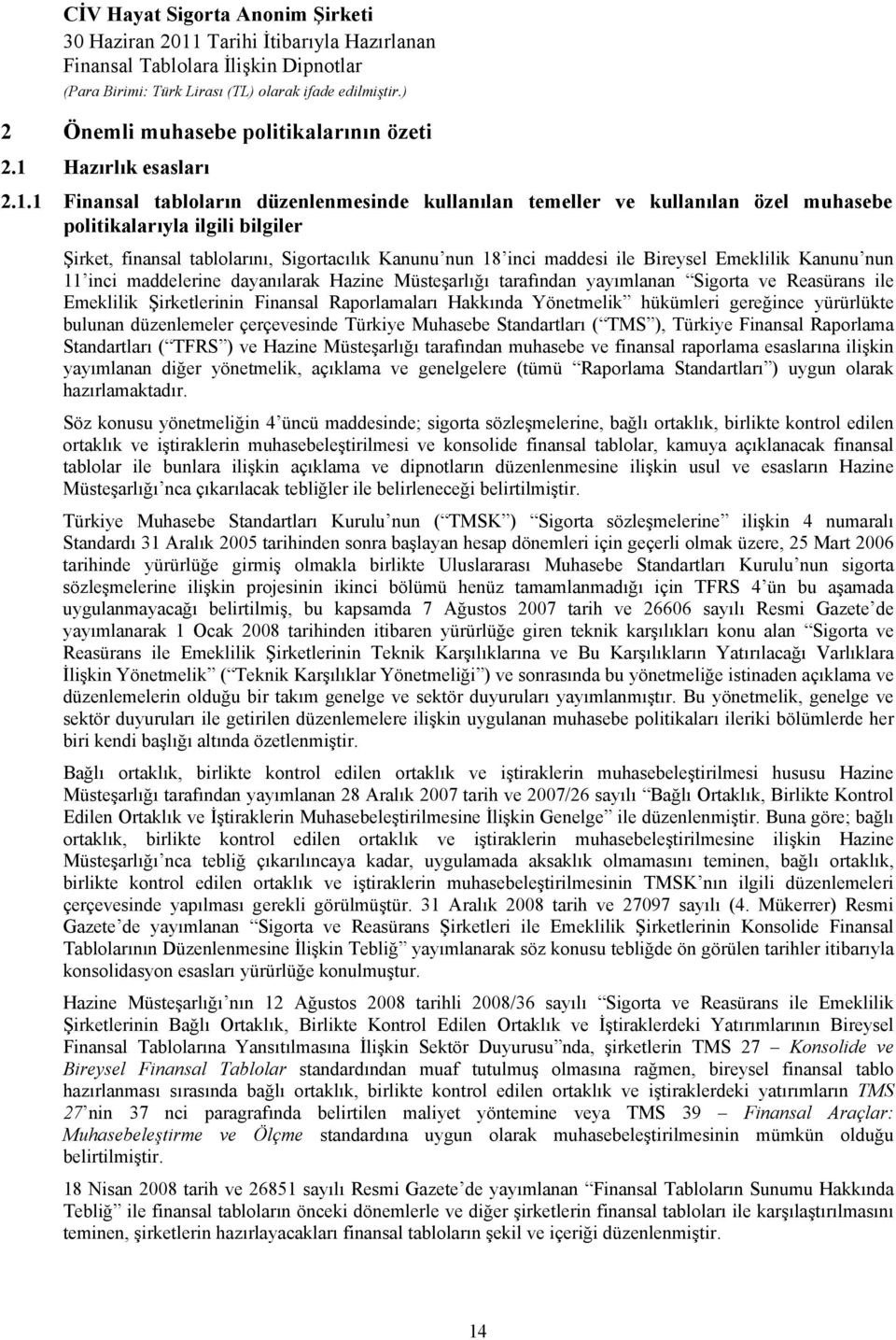 1 Finansal tabloların düzenlenmesinde kullanılan temeller ve kullanılan özel muhasebe politikalarıyla ilgili bilgiler Şirket, finansal tablolarını, Sigortacılık Kanunu nun 18 inci maddesi ile