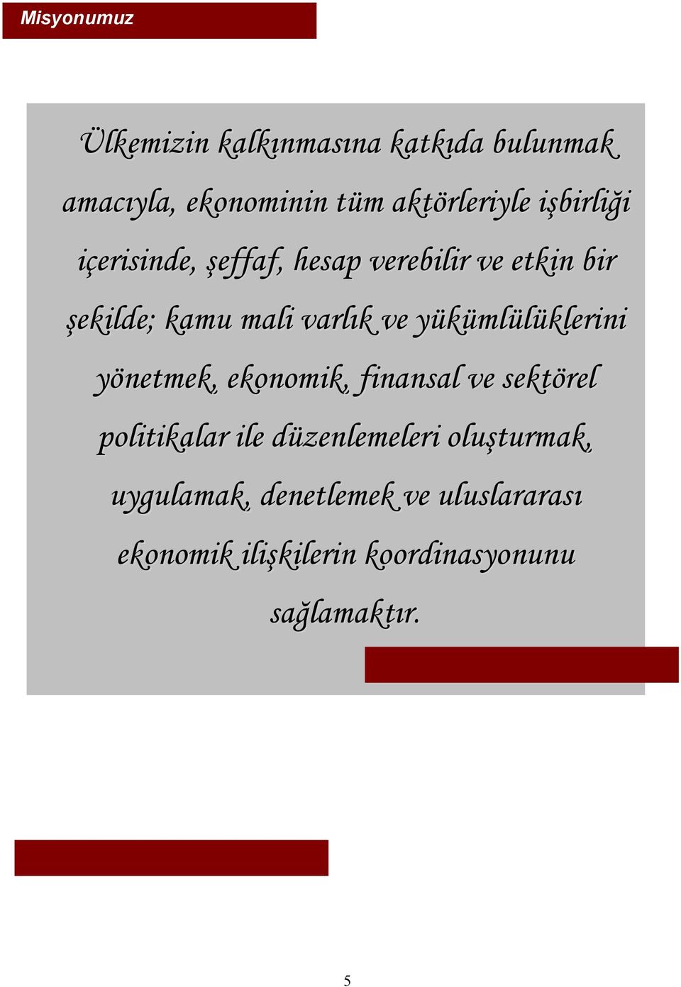 yükümlülüklerini yönetmek, ekonomik, finansal ve sektörel politikalar ile düzenlemeleri