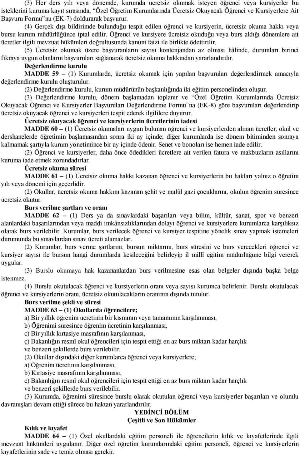 Öğrenci ve kursiyere ücretsiz okuduğu veya burs aldığı dönemlere ait ücretler ilgili mevzuat hükümleri doğrultusunda kanuni faizi ile birlikte ödettirilir.