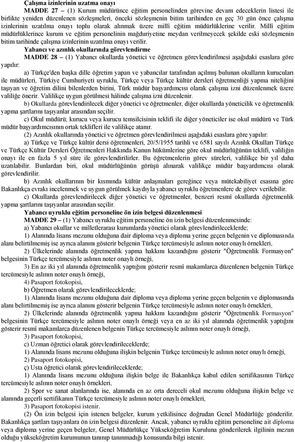 Millî eğitim müdürlüklerince kurum ve eğitim personelinin mağduriyetine meydan verilmeyecek şekilde eski sözleşmenin bitim tarihinde çalışma izinlerinin uzatılma onayı verilir.