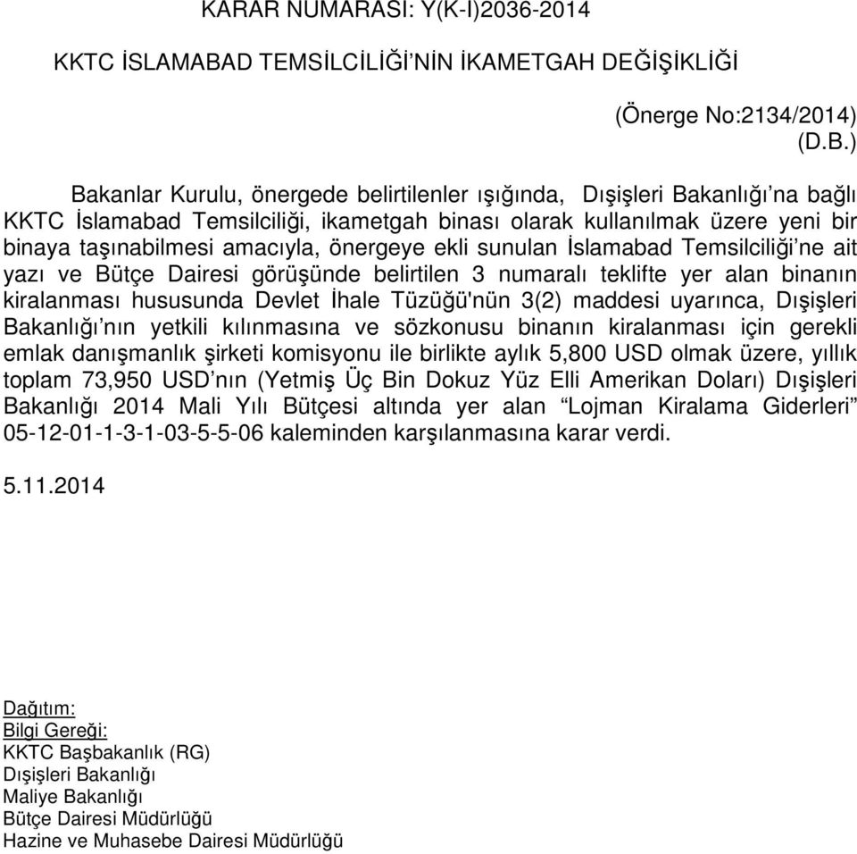 ) Bakanlar Kurulu, önergede belirtilenler ışığında, Dışişleri Bakanlığı na bağlı KKTC İslamabad Temsilciliği, ikametgah binası olarak kullanılmak üzere yeni bir binaya taşınabilmesi amacıyla,