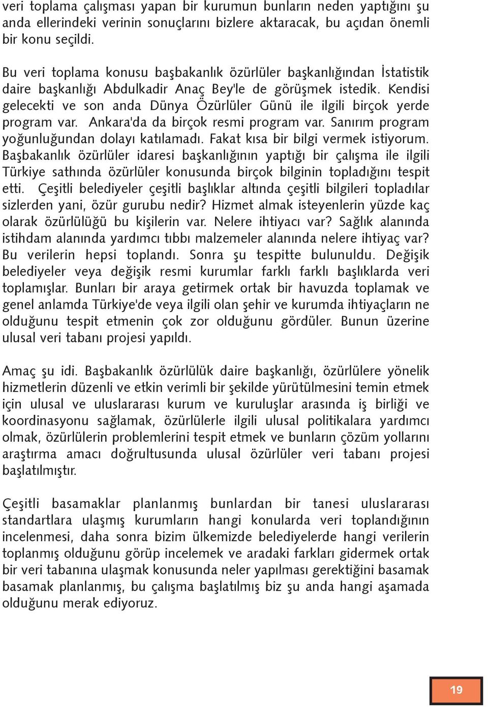 Kendisi gelecekti ve son anda Dünya Özürlüler Günü ile ilgili birçok yerde program var. Ankara'da da birçok resmi program var. Sanýrým program yoðunluðundan dolayý katýlamadý.